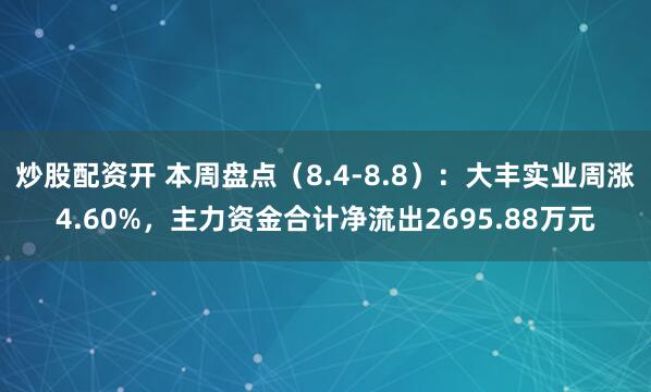 炒股配资开 本周盘点（8.4-8.8）：大丰实业周涨4.60%，主力资金合计净流出2695.88万元